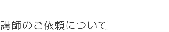 講師のご依頼について
